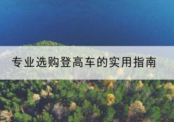 雨湖电动登高车厂家推荐-专业选购登高车的实用指南